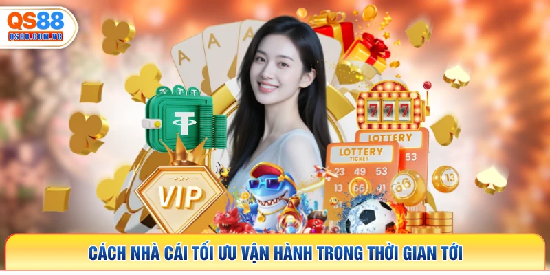 Cách nhà cái tối ưu vận hành trong thời gian tới