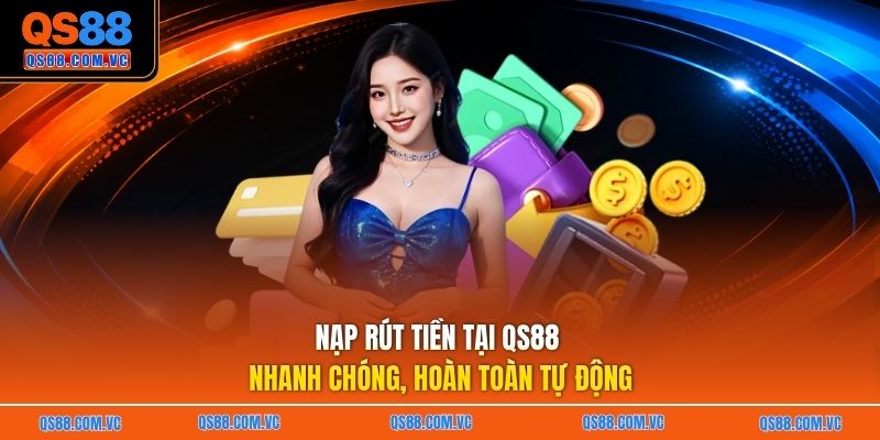 Nạp rút tiền tại QS88 nhanh chóng, hoàn toàn tự động